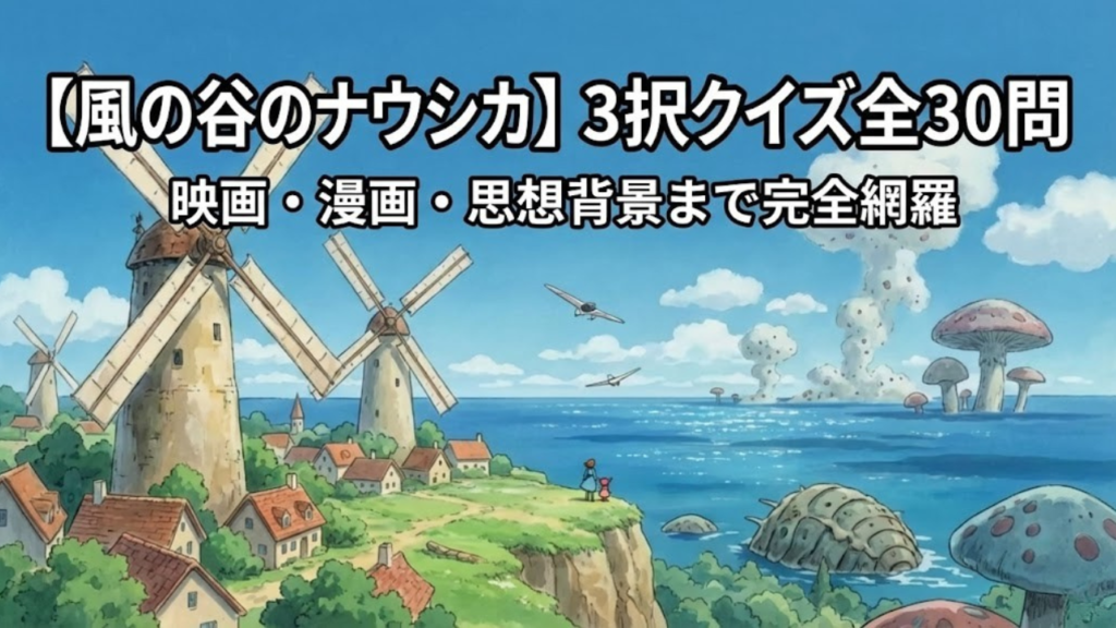 風の谷のナウシカ クイズ全30問｜映画・漫画・思想背景まで完全網羅