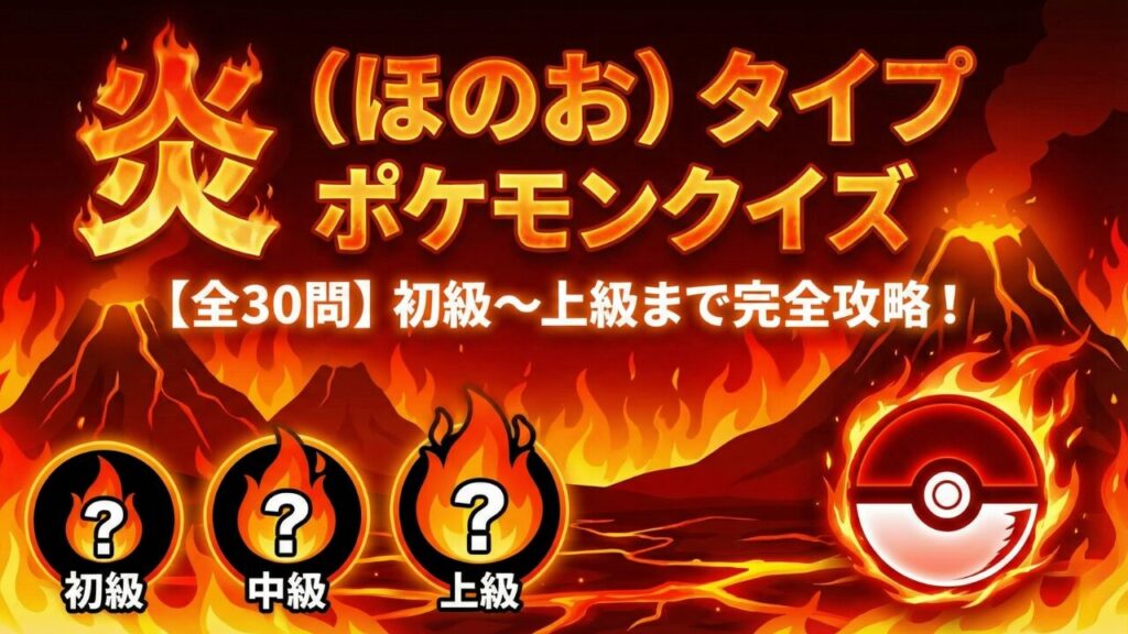 炎タイプポケモンクイズ全30問｜初級から上級まで楽しめるポケモン知識クイズ