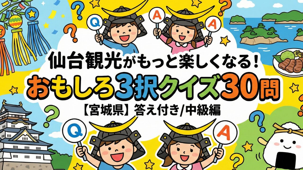 【宮城県】仙台観光がもっと楽しくなる!おもしろ3択クイズ30問【答え付き/中級編】