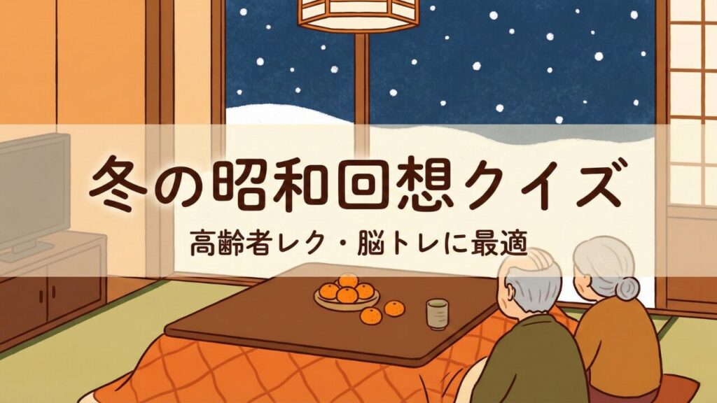 こたつで雪を眺める高齢者夫婦のイラスト。「冬の昭和回想クイズ」と「高齢者レク・脳トレに最適」の文字が入った、冬のレクリエーションにぴったりのアイキャッチ画像