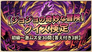 【ジョジョの奇妙な冒険】クイズ検定｜初級〜激ムズ全30問【答え付き3択】