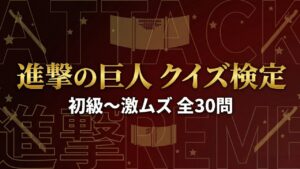 【進撃の巨人】クイズ検定|初級〜激ムズ全30問【答え付き3択】