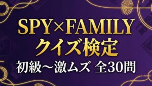 【SPY×FAMILY】クイズ検定|初級〜激ムズ全30問【答え付き3択】