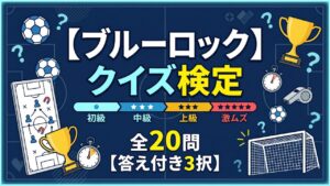 【ブルーロック】クイズ検定｜初級〜激ムズ全20問【答え付き3択】