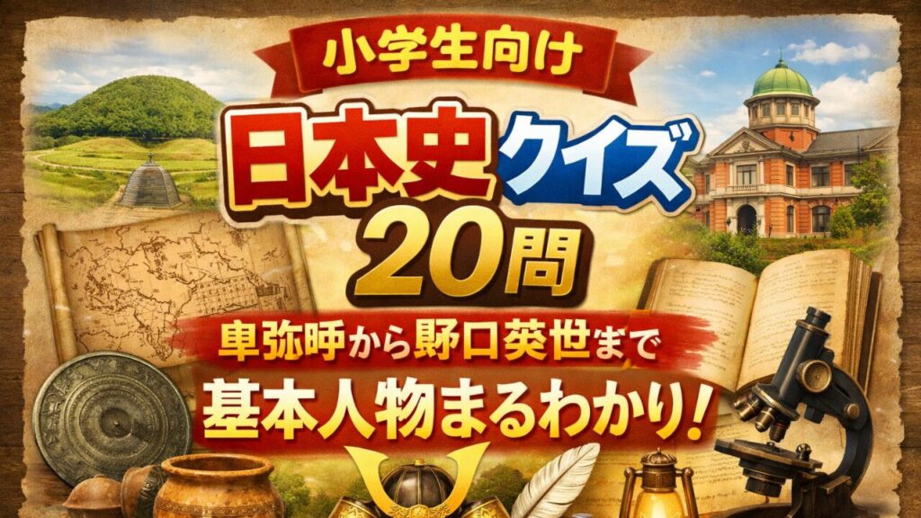 小学生向け日本史クイズ20問 卑弥呼 聖徳太子 源頼朝 織田信長 坂本龍馬 野口英世 親子で挑戦 中学受験