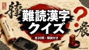 【難読漢字クイズ】読めたらスゴい！20問｜日常〜超難問